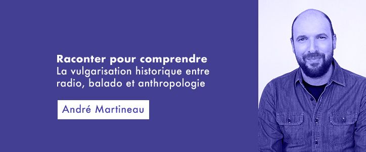 Raconter pour comprendre : La vulgarisation historique entre radio, balado et anthropologie