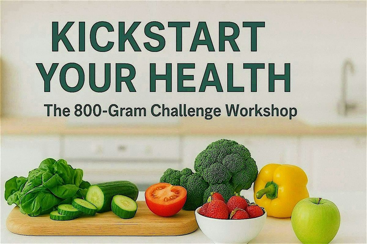Kickstart Your Health: The 800-Gram Challenge Workshop