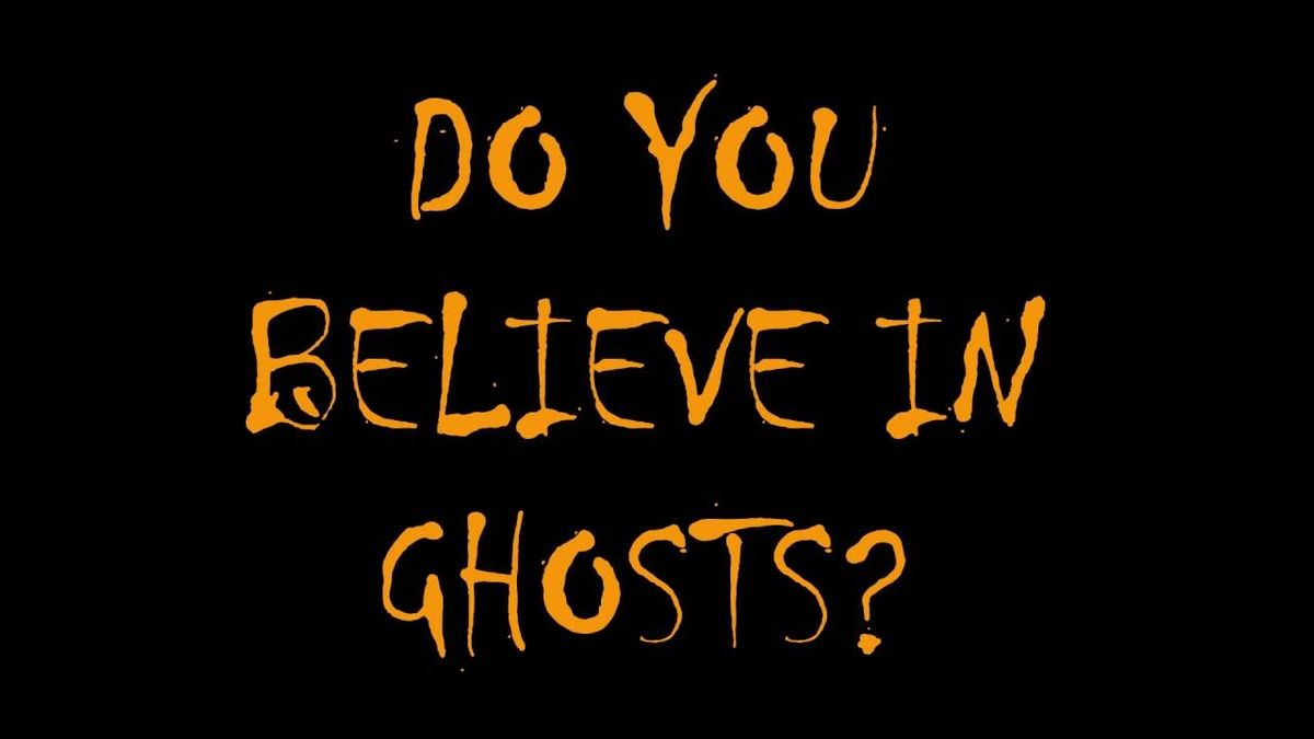 Ghosts: Do You Believe