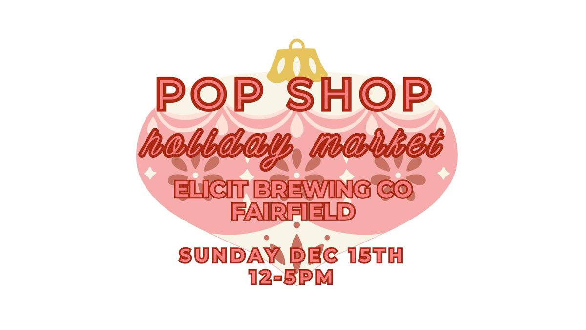 POPSHOP HOLIDAY MARKET @ ELICIT BREWING FAIRFIELD