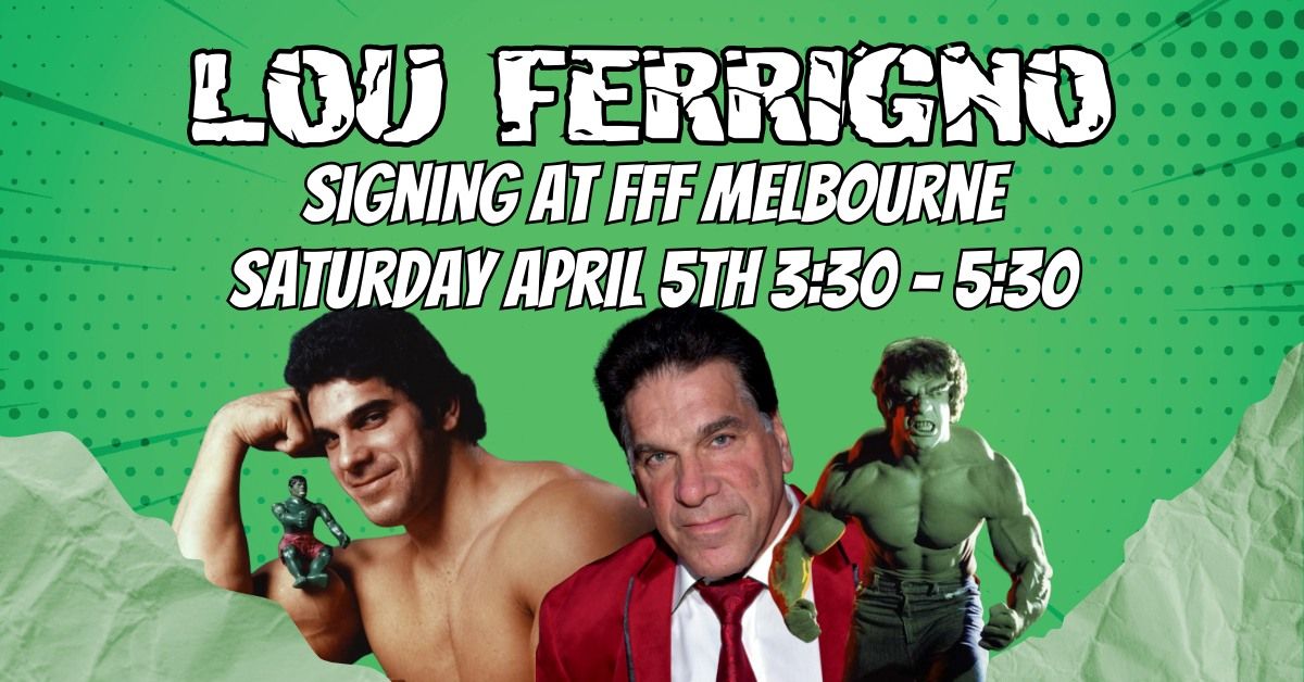 Lou Ferrigno Signing at FFF Melbourne Sat April 5th 3:30 - 5:30