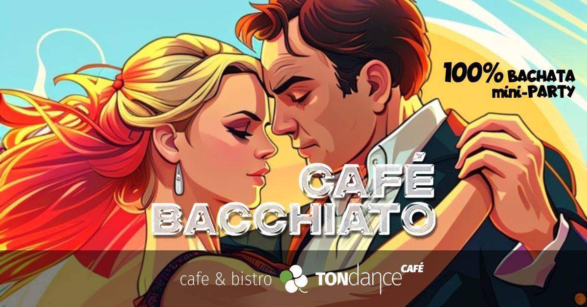 CAFE BACCHIATO - 100% BACHATA mini-PARTY