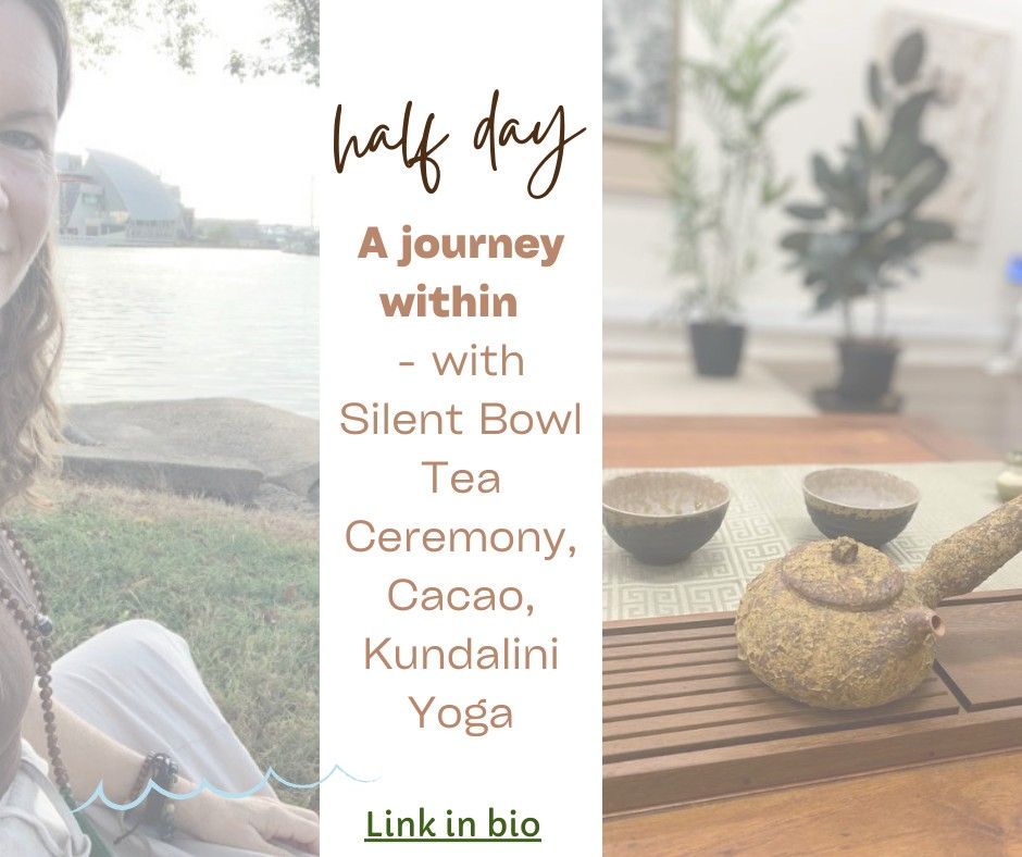 \u00bd day Immersion \u2013 a Journey Within - with Silent Bowl Tea Ceremony, Cacao, Kundalini Yoga