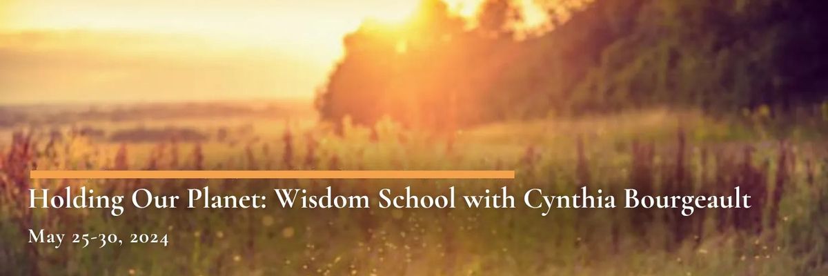 Holding our Planet - Wisdom School with Cynthia Bourgeault (Virtual Hub)