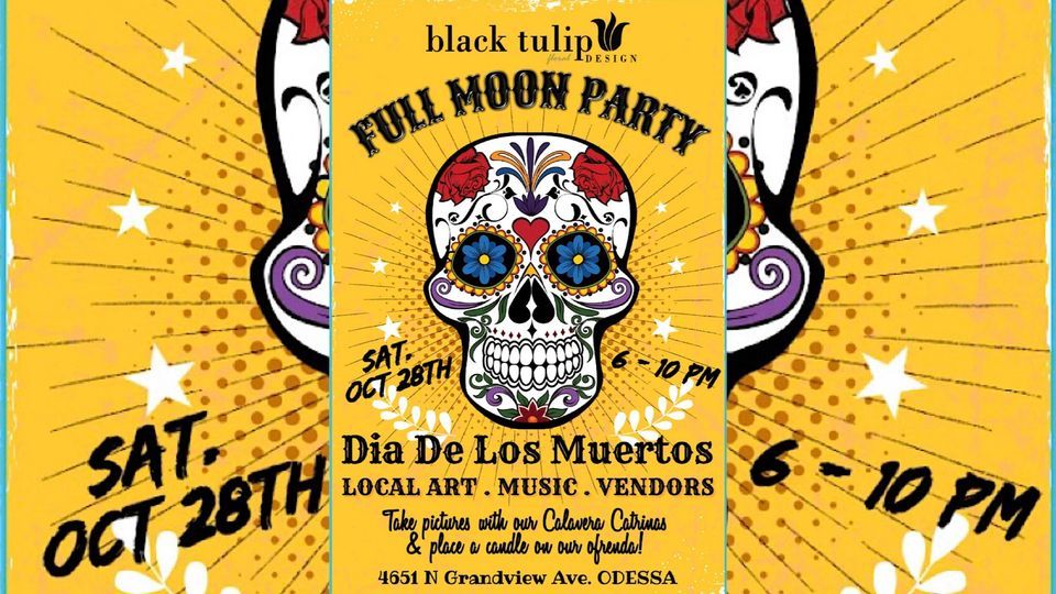 Full Moon pARTy Dia De Los Muertos, Black Tulip Design, Odessa, 28