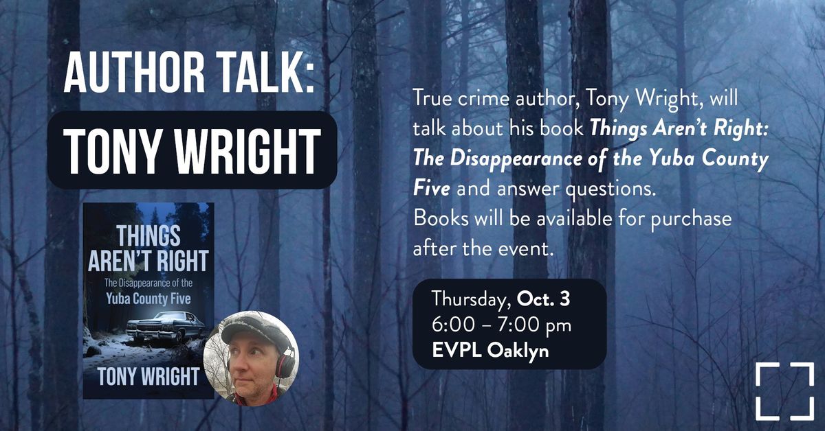 Author Talk: Tony Wright \u2022 "Things Aren't Right: The Disappearance of the Yuba County Five"