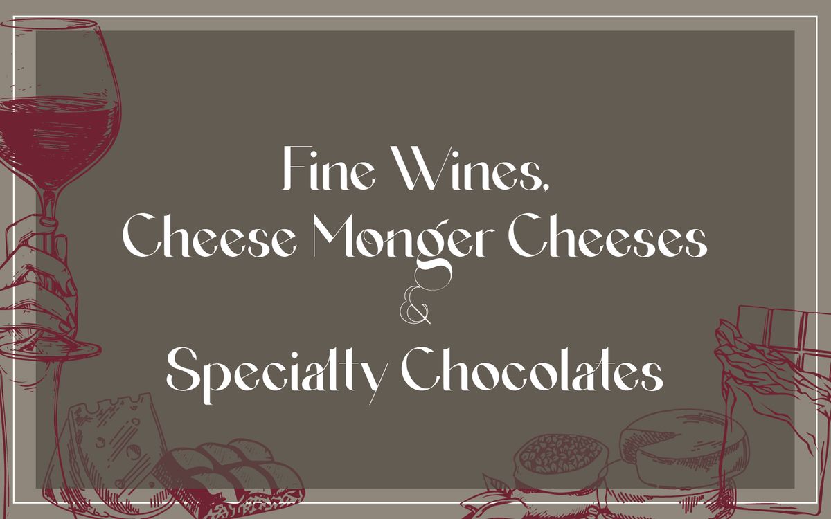 LearnAboutWine presents:  FINE WINE, CHEESE MONGER CHEESES & SPECIALTY CHOCOLATES