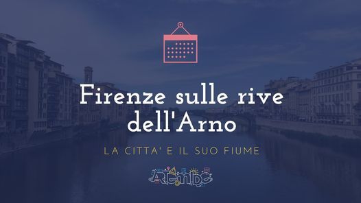 Firenze sulle rive dell'Arno: la citt\u00e0 e il suo fiume - Novit\u00e0!