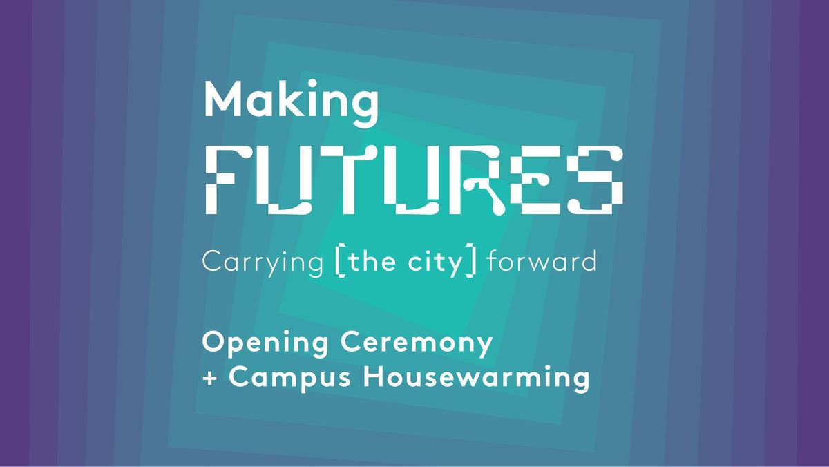 Making Futures: CCA Opening Ceremony + Campus Housewarming 