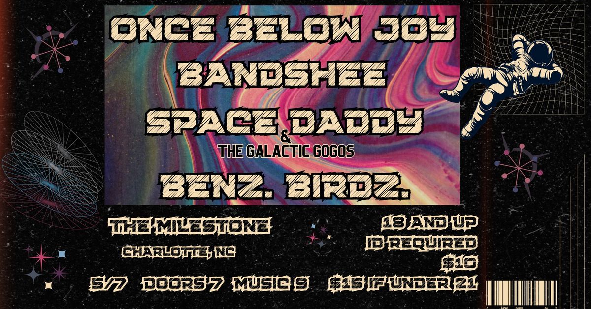 ONCE BELOW JOY, BANDSHEE, SPACE DADDY AND THE GALACTIC GOGO'S & BENZ.BIRDZ. at The Milestone 5\/7\/24