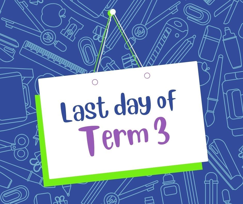 Last day of Term 3