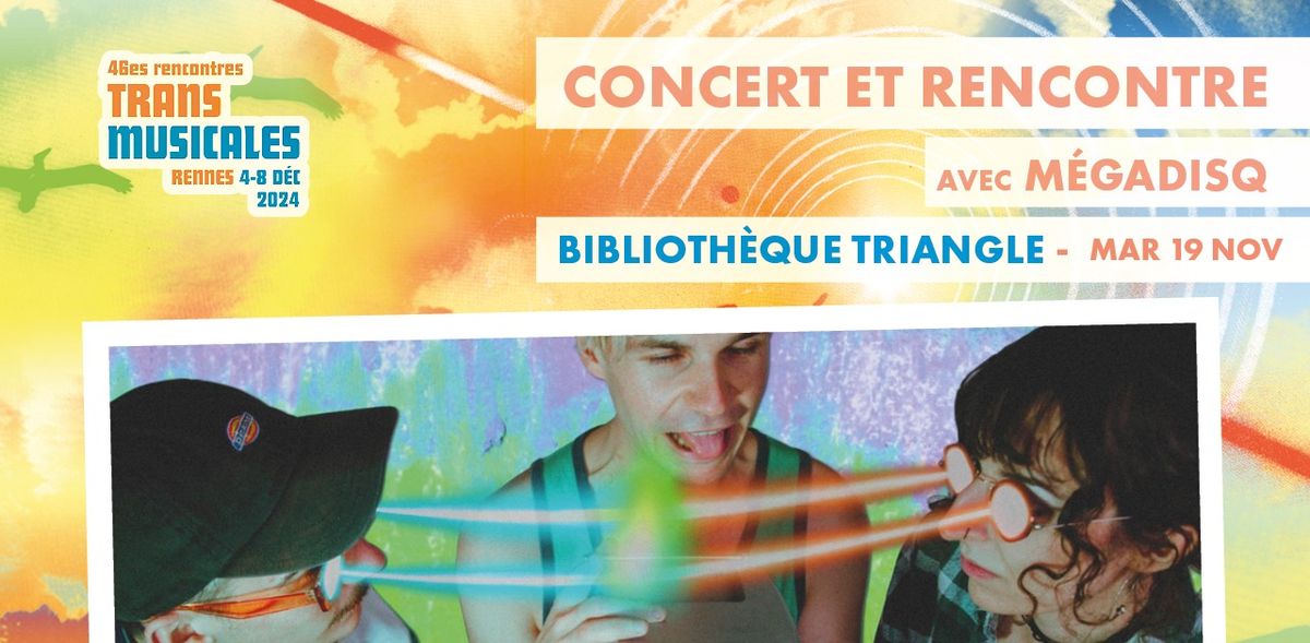 CONCERT ET RENCONTRE - M\u00c9GADISQ \/\/ BIBLIOTH\u00c8QUE TRIANGLE \u00b7 RENNES