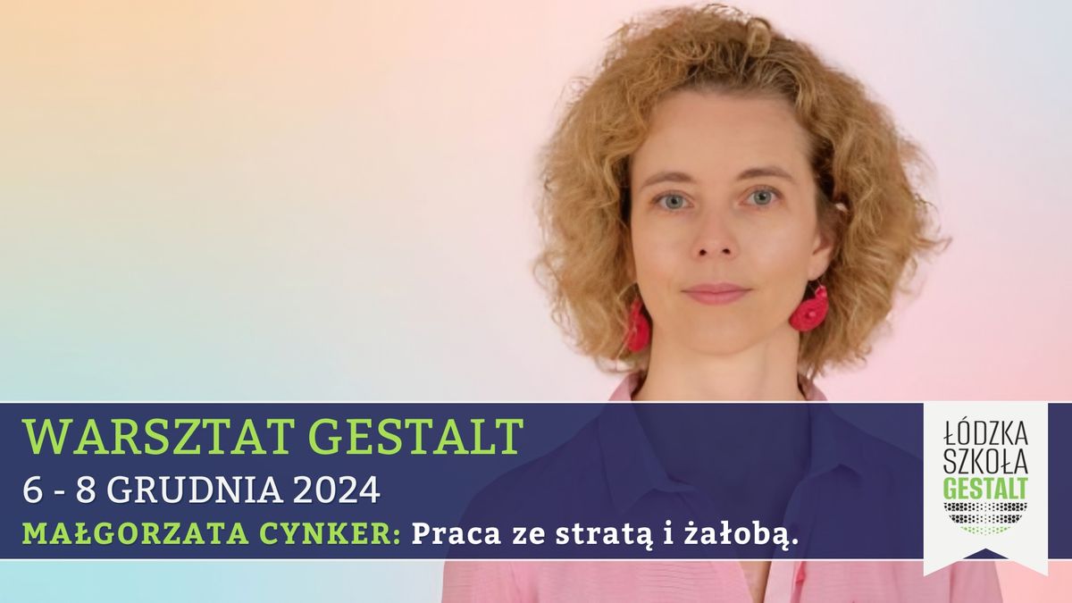 Warsztat Gestalt: Praca ze strat\u0105 i \u017ca\u0142ob\u0105 - Ma\u0142gorzata Cynker - edycja 2