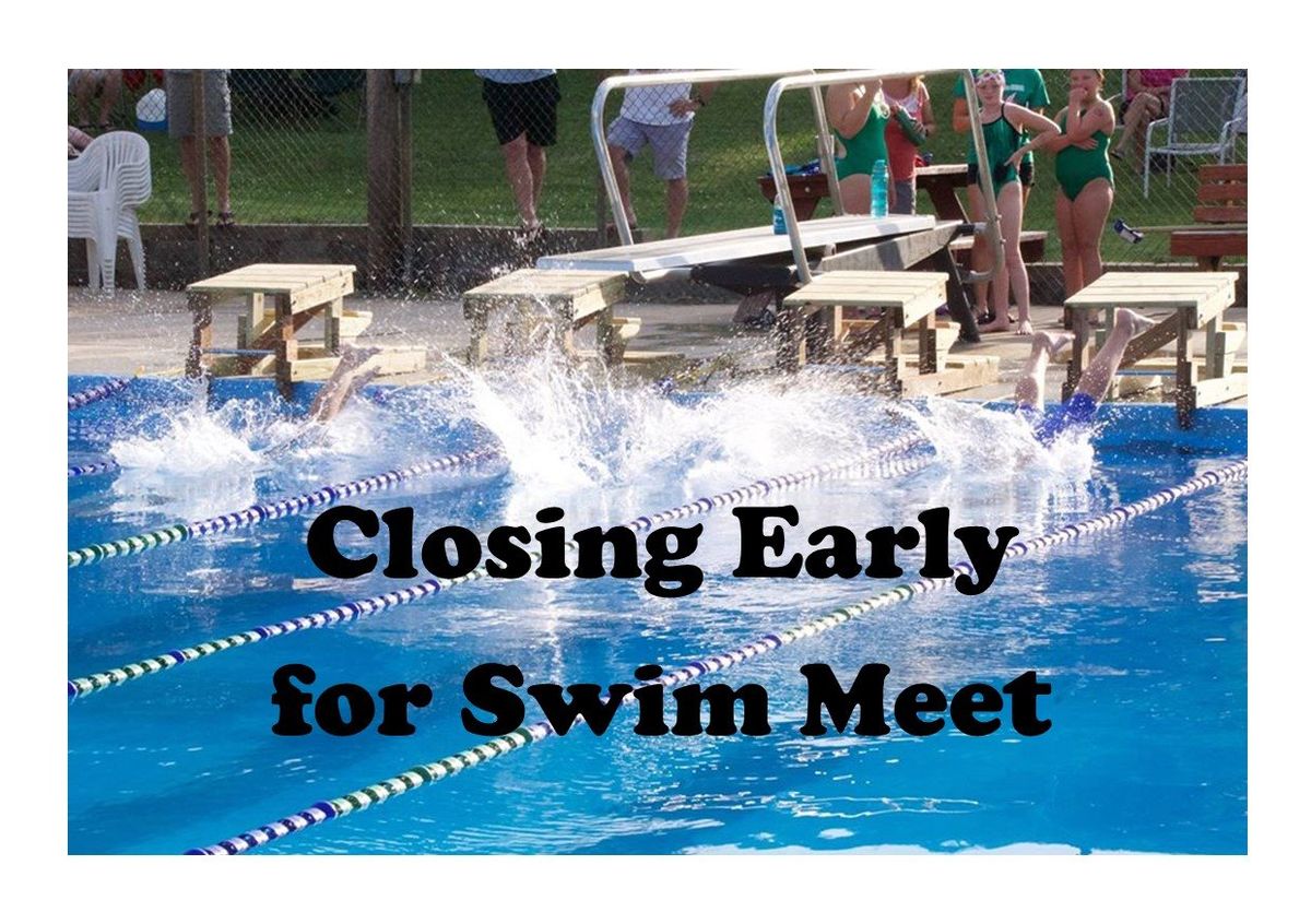 Closing Early for Home Swim Meet