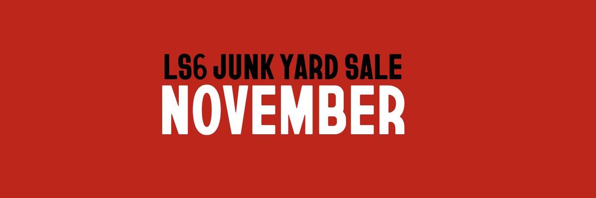 LS6 JUNK YARD SALE I NOVEMBER