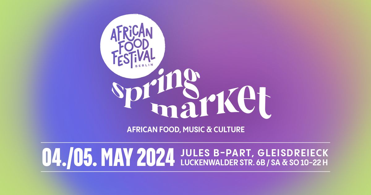 AFRICAN FOOD FESTIVAL BERLIN - Spring Market Edition | 04.\/05. MAY 2024