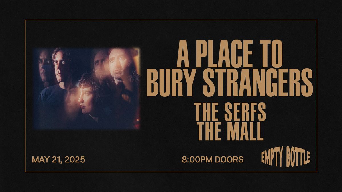 A Place To Bury Strangers \/ The Serfs \/ The Mall