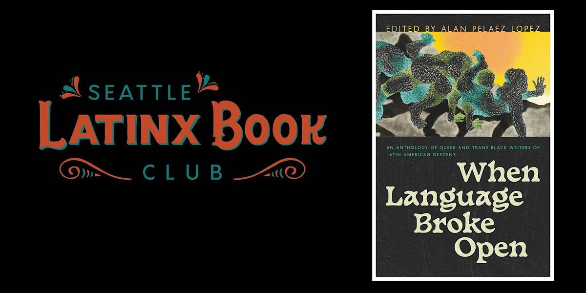 Seattle Latinx Bookclub - When Language Broke Open