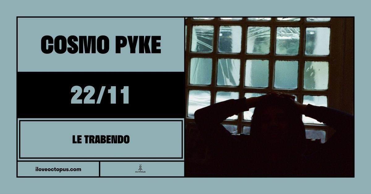 Cosmo Pyke :: 22\/11 :: LE TRABENDO :: \u00d6CT\u00d6PUS