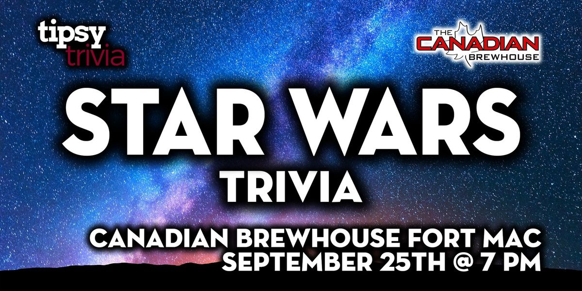 Fort McMurray: Canadian Brewhouse - Star Wars Trivia - Sep 25, 7pm