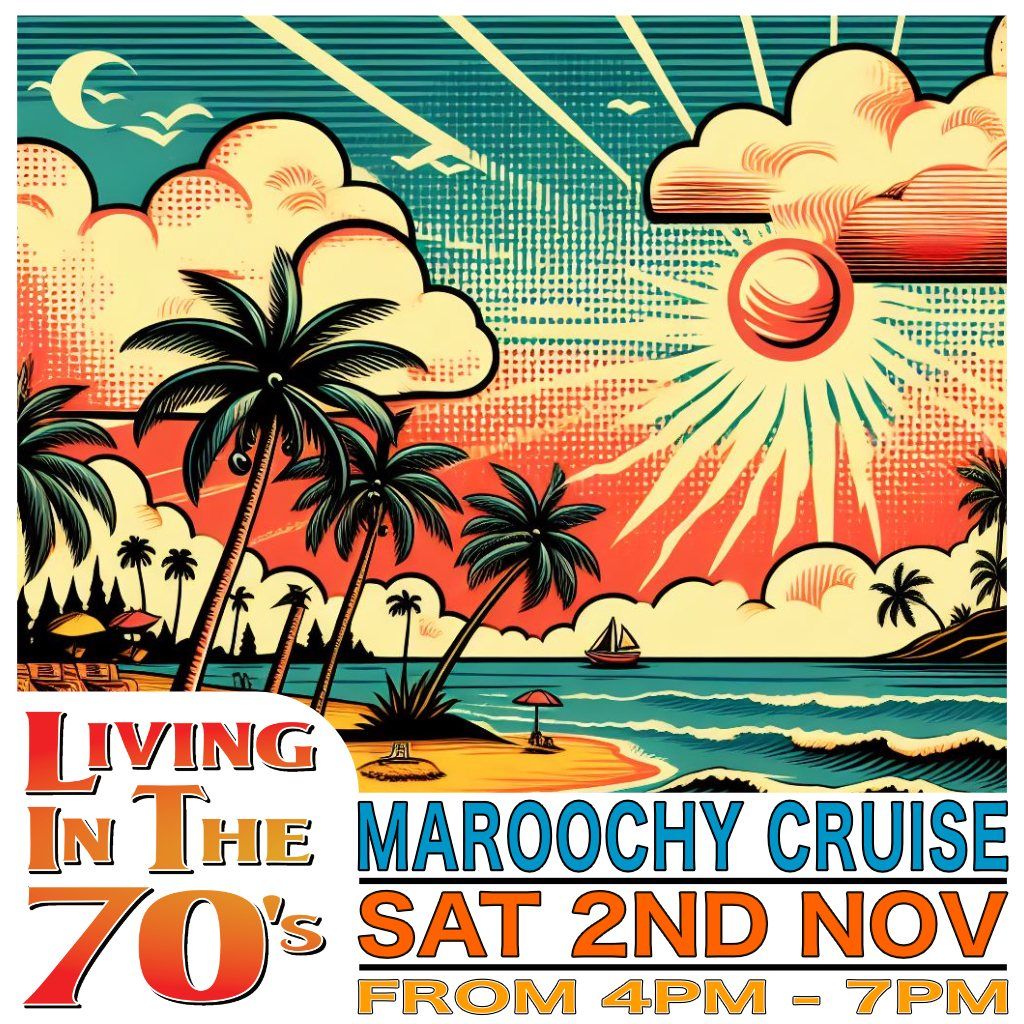 Living In The 70s - Maroochy Cruise SAT 2nd NOV