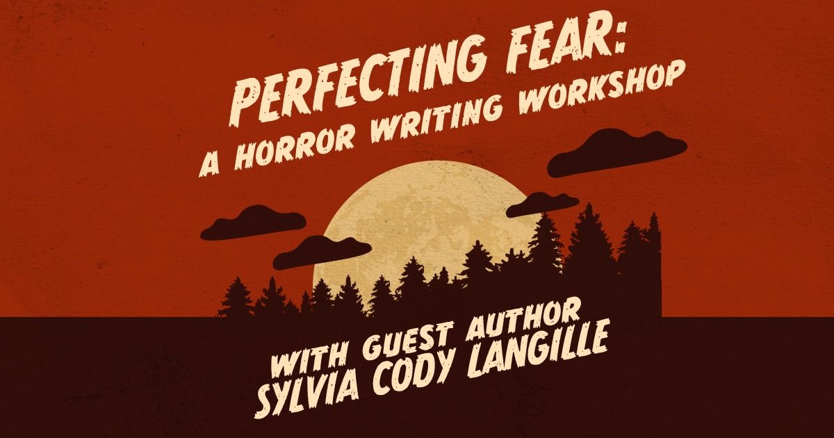 Perfecting Fear: A Horror Writing Workshop with guest author Sylvia "Cody" Langille