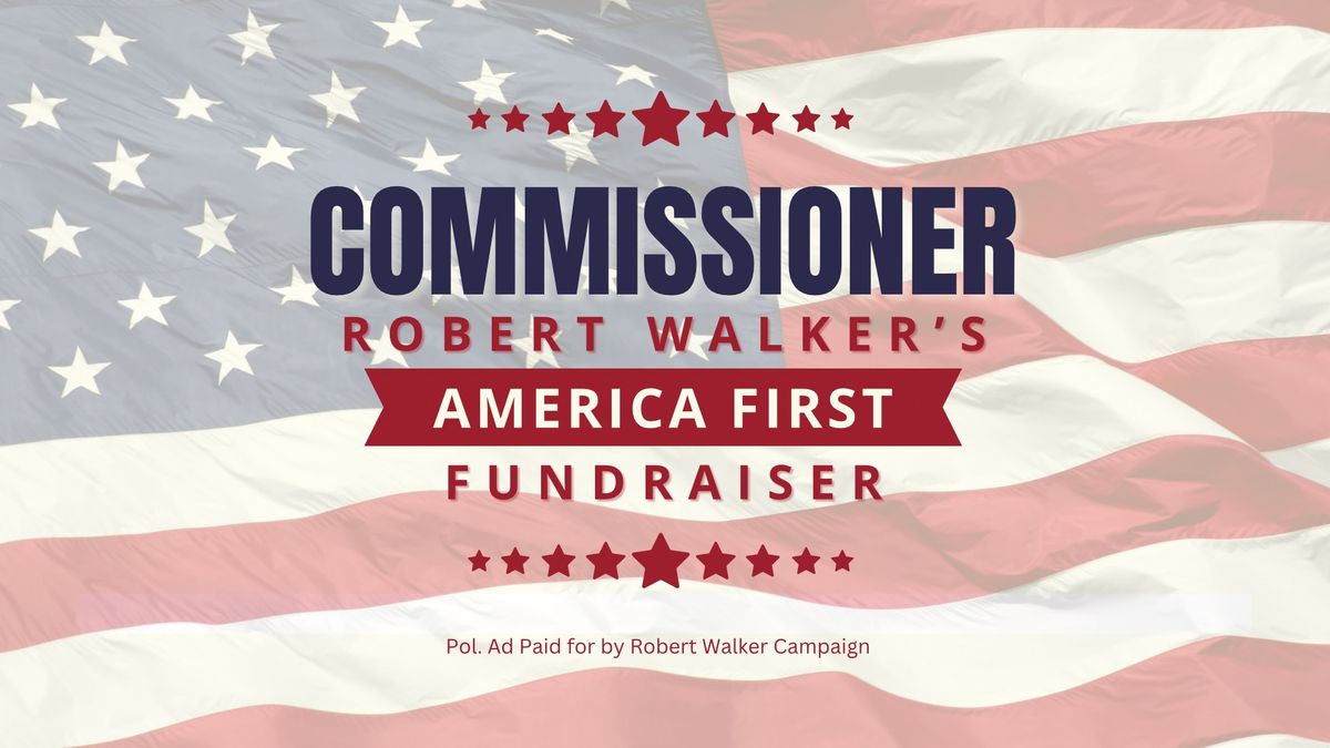 Commissioner Robert Walker\u2019s America First Fundraiser