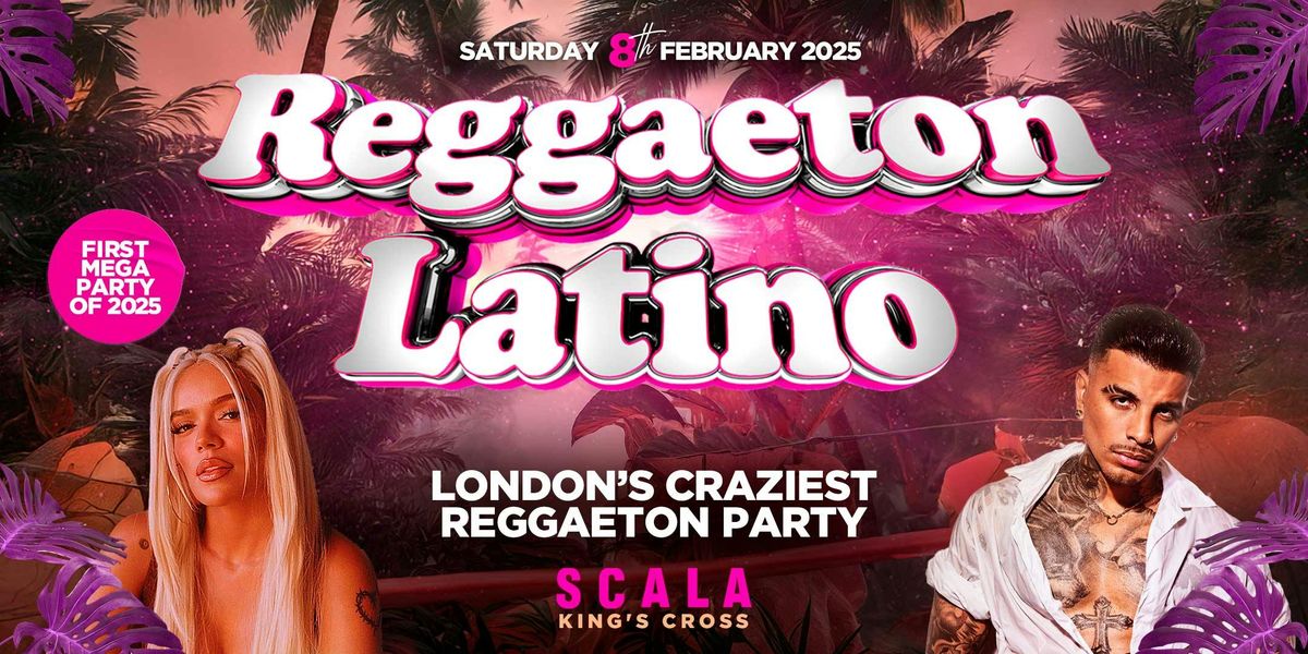 REGGAETON LATINO - LONDON'S CRAZIEST REGGAETON PARTY @ SCALA KINGS CROSS - Saturday 8th February 2025