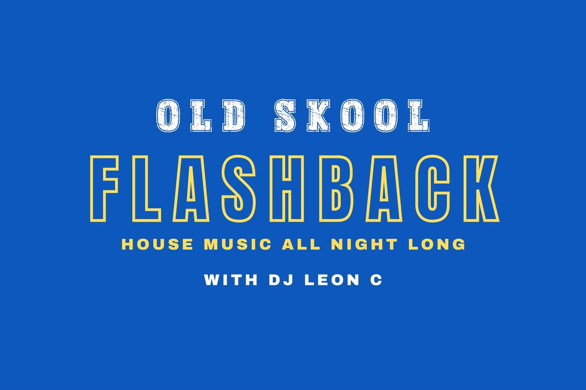 OLD SKOOL: FLASHBACK - WITH DJ LEON C & GUESTS