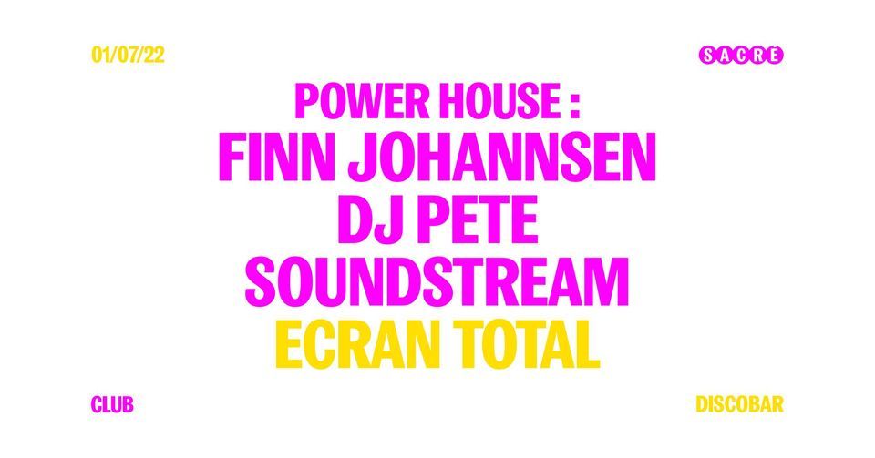 sacre POWER HOUSE w\/ Finn Johannsen, Dj Pete, Soundstream, Ecran Total