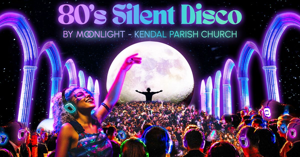 80s Silent Disco by Moonlight in Kendal Parish Church \ud83d\udc83\u2728(SIGN UP NOW)