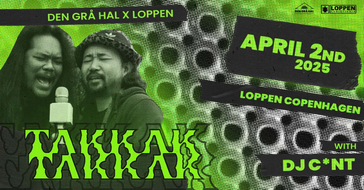 Takkak Takkak (IN\/JP) + DJ C*nt \/\/ Loppen