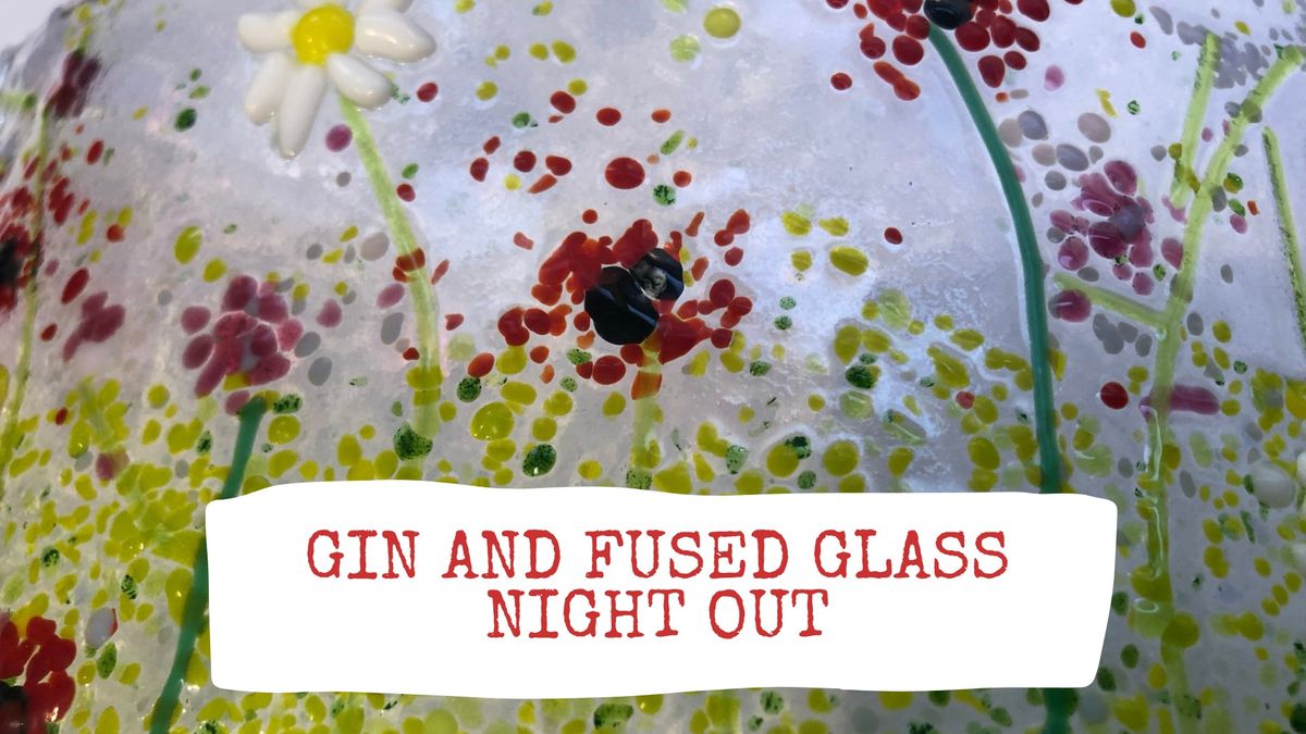 Gin and Fused Glass Night Out