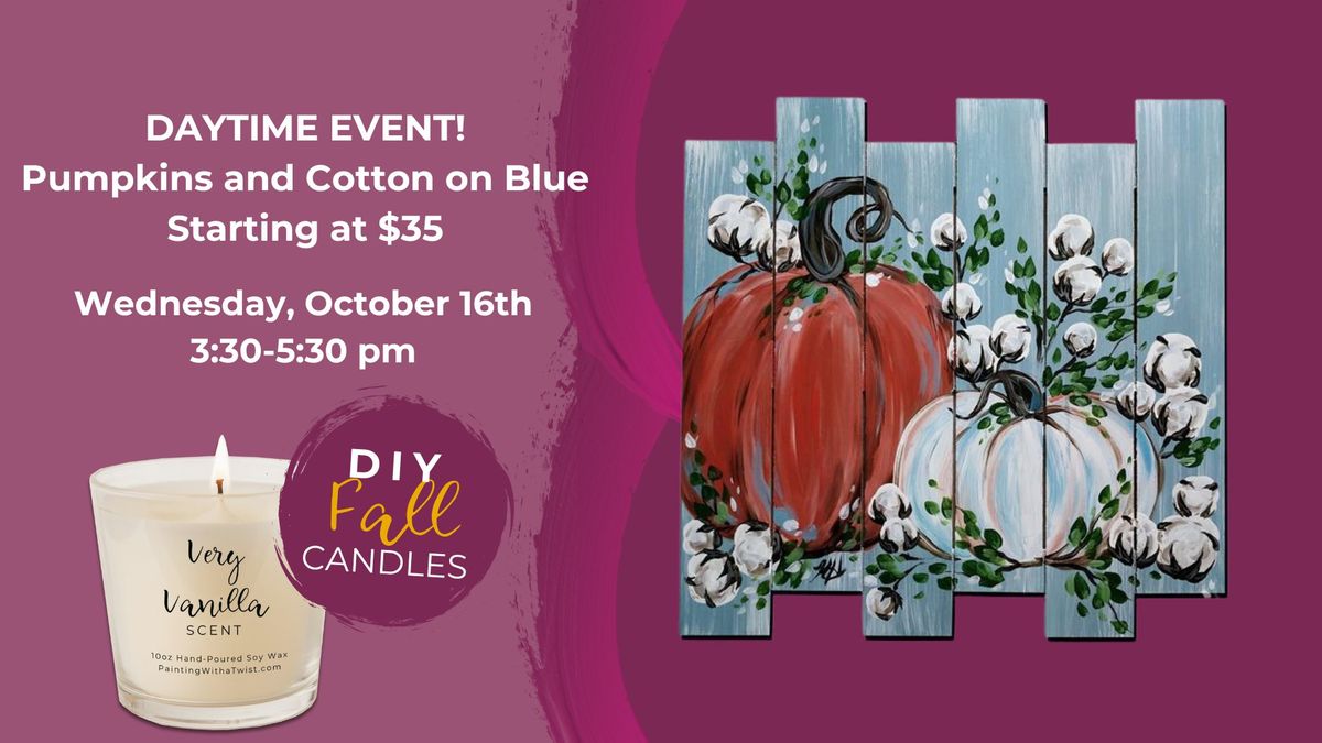 Daytime Event-Pumpkins and Cotton on Blue Starting at $35-DIY Scented Candles also available!