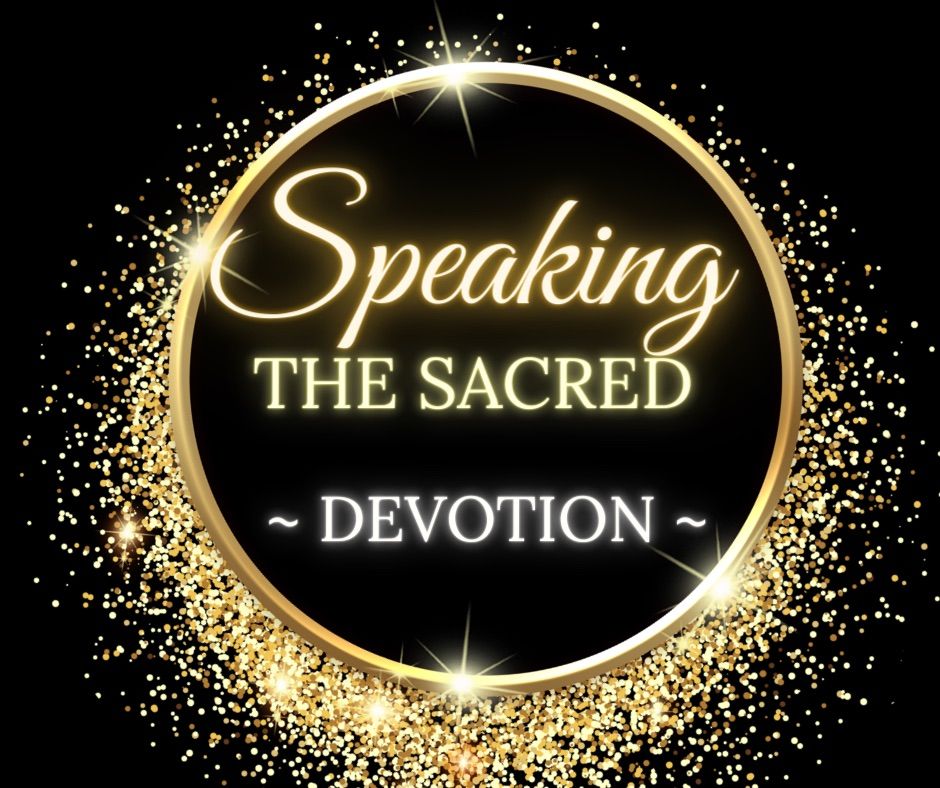 Speaking The Sacred ~ Theme: DEVOTION 