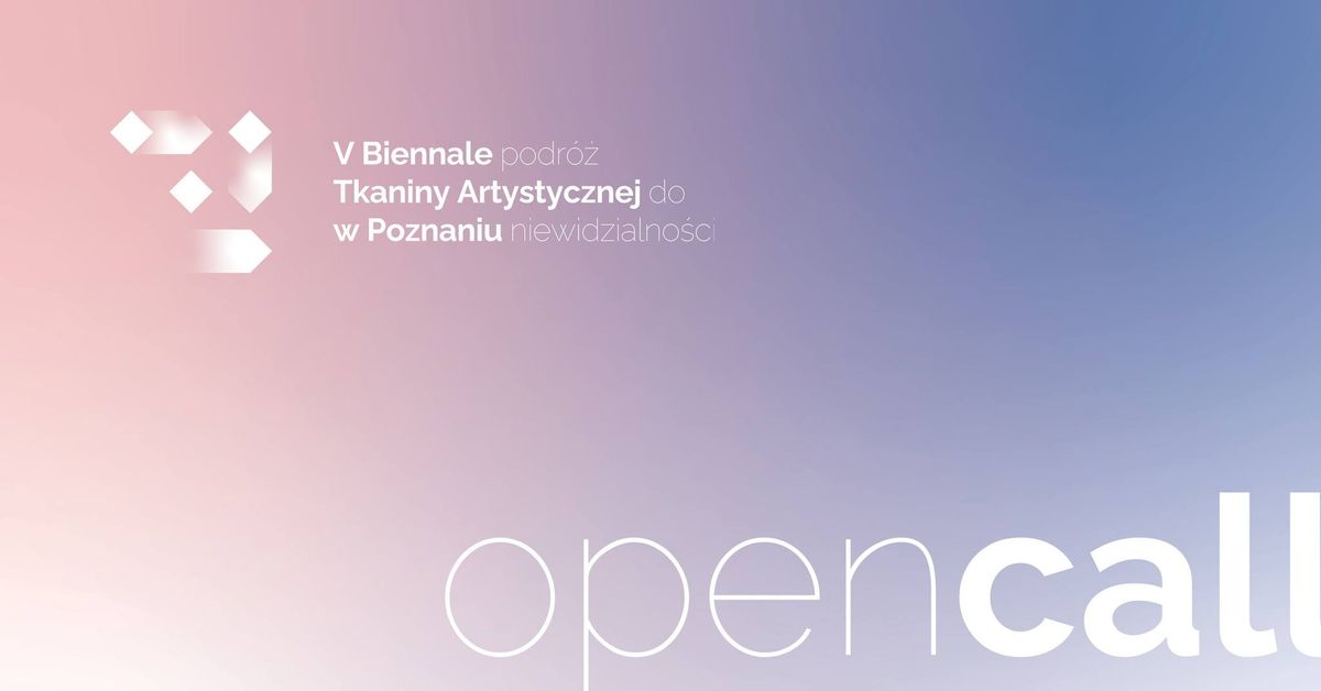 OPEN CALL - V Biennale Tkaniny Artystycznej w Poznaniu 