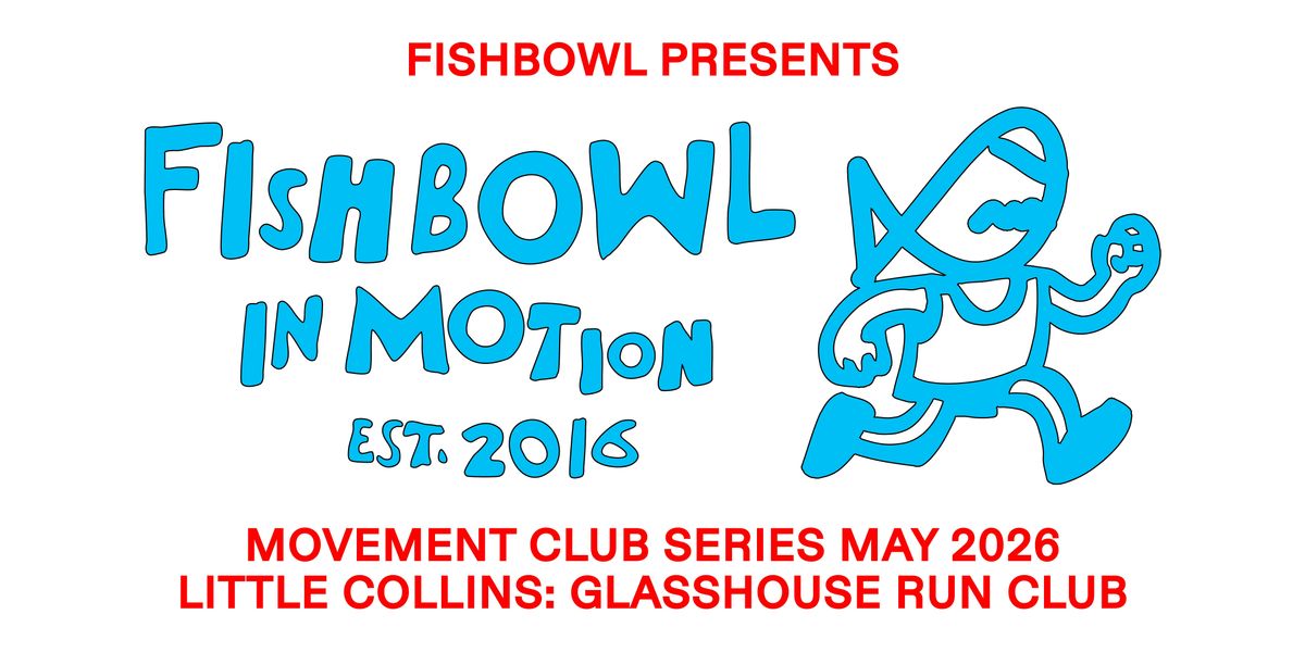 FISHBOWL IN MOTION - RUN CLUB @ LT COLLINS WITH GLASSHOUSE