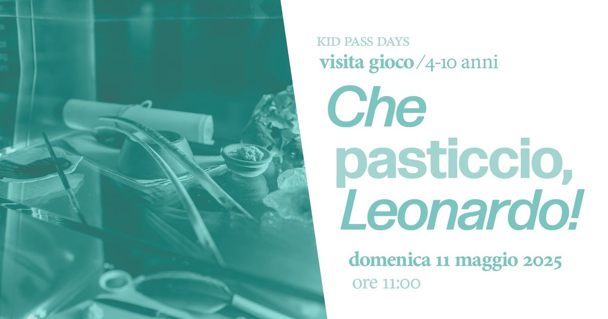 CHE PASTICCIO LEONARDO - SPECIALE KIDPASS DAYS | visita gioco per famiglie con bambini 4-10 anni