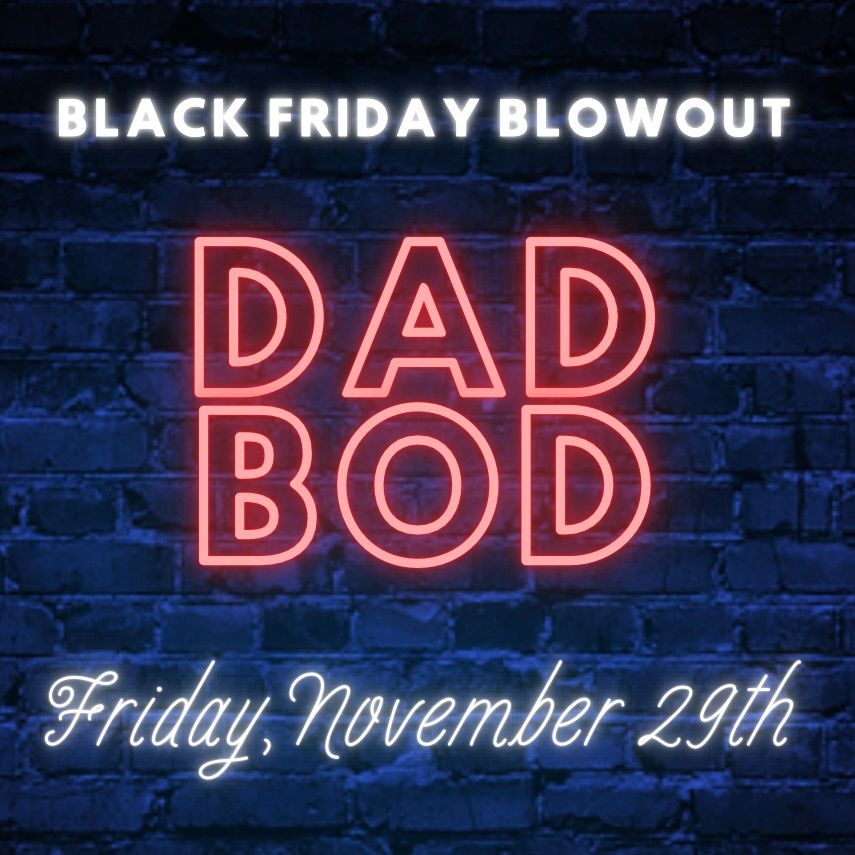 DAD BOD\u2019s Black Friday Blowout at Shug\u2019s! 