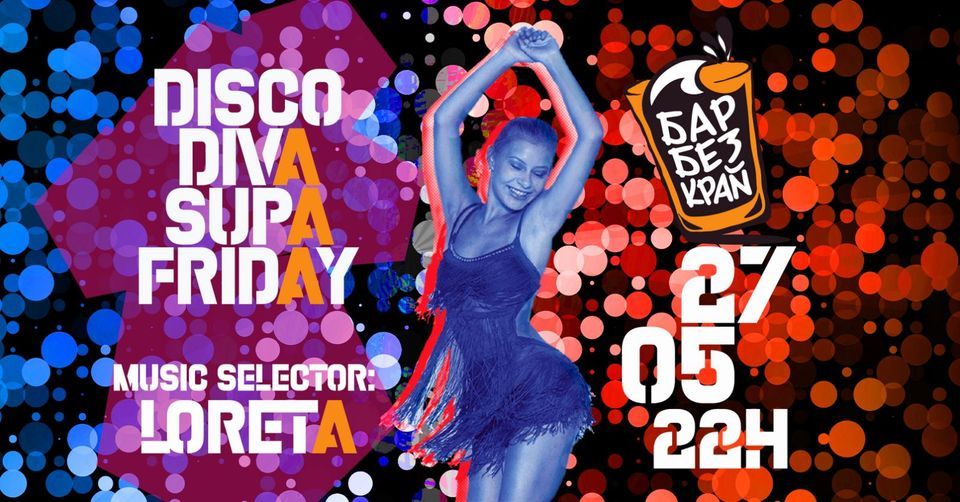 DISCO DIVA SUPA FRIDAY \/\/ LORETA \/\/ 27.05 \/\/ 22:00h