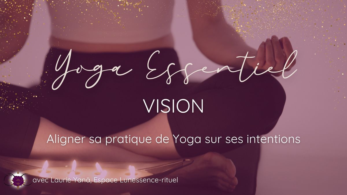 Yoga Essentiel VISION : Aligner sa pratique de Yoga sur ses intentions