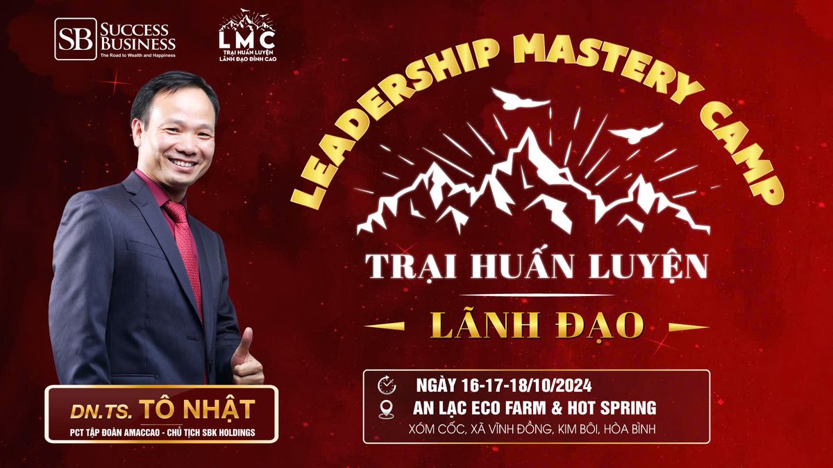 Leadership Mastery Camp - Tr\u1ea1i hu\u1ea5n luy\u1ec7n l\u00e3nh \u0111\u1ea1o \u0111\u1ec9nh cao 16-18\/10\/2024