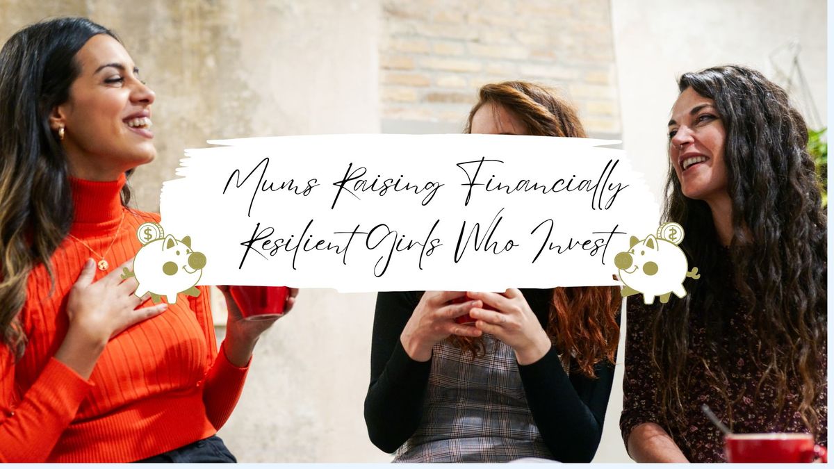 Mums Raising Financially Resilient Girls Who Invest