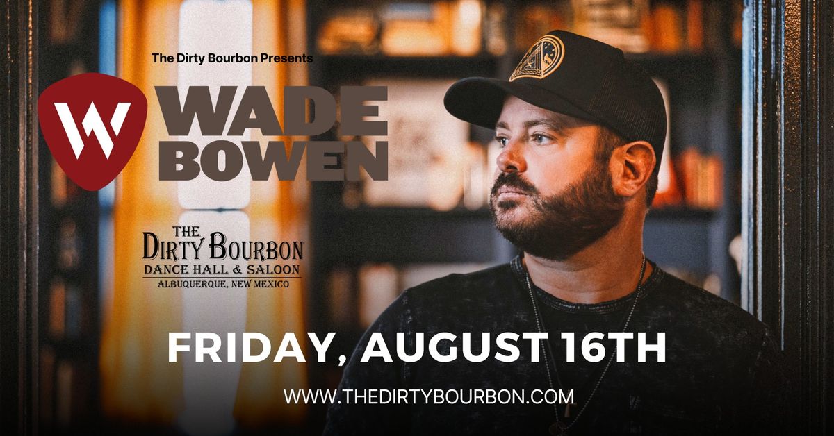 Wade Bowen - Friday, August 16th, 2024 - The Dirty Bourbon - Albuquerque, NM