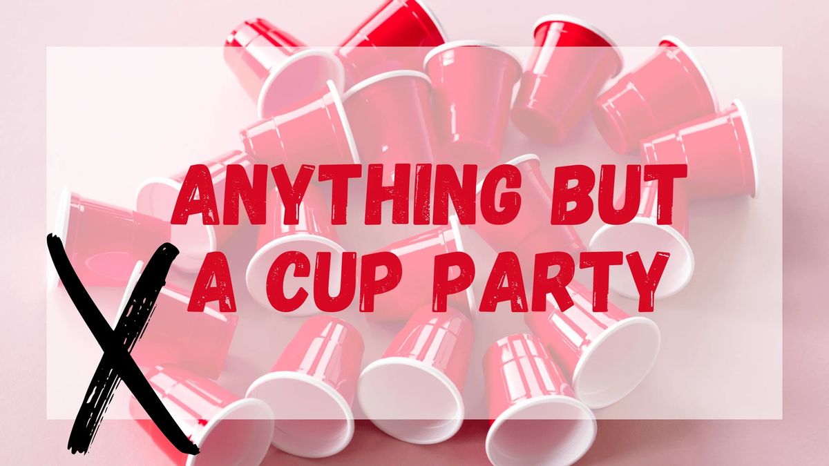 Anything But A Cup Party