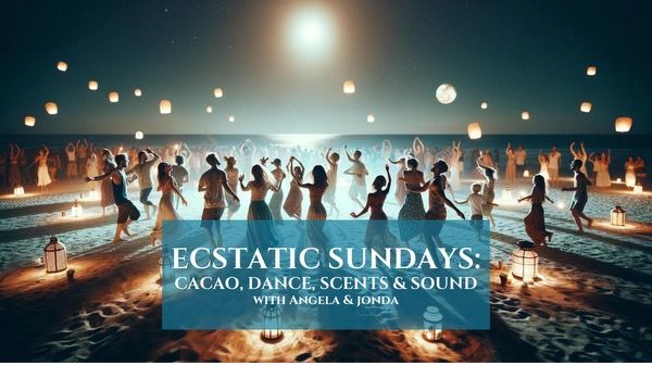 ECSTATIC SUNDAYS: CACAO, DANCE, SCENTS & SOUNDS