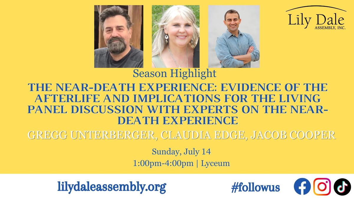 THE NEAR-DEATH EXPERIENCE: EVIDENCE OF THE AFTERLIFE AND IMPLICATIONS FOR THE LIVING Panel Discussio