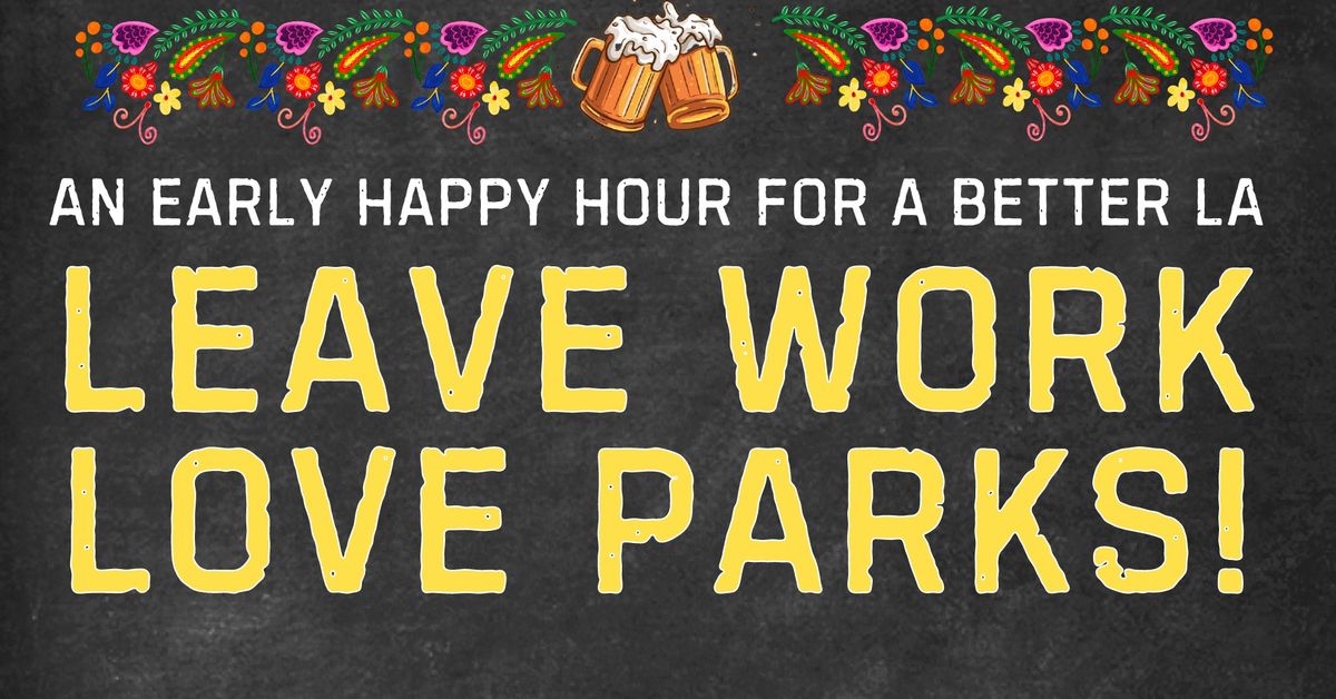 LEAVE WORK, LOVE PARKS! An early happy hour for a better LA!