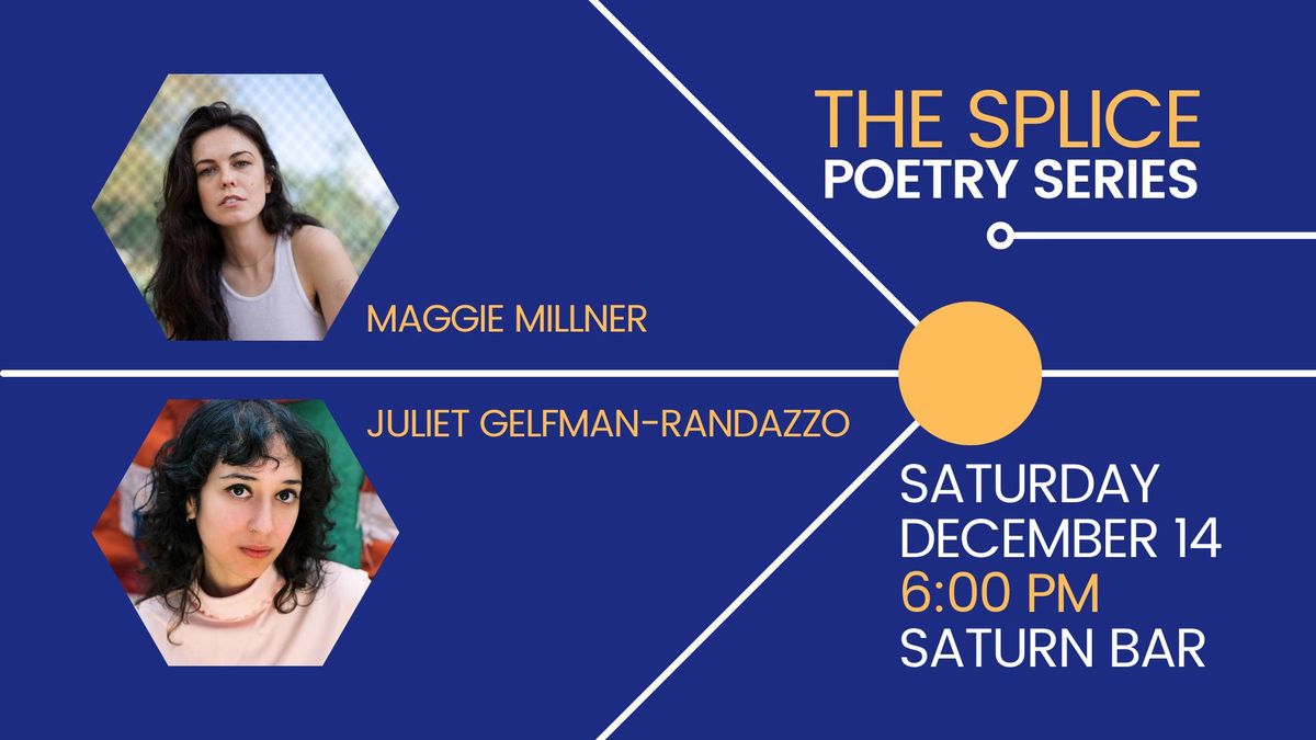 The Splice Poetry Series: Maggie Millner & Juliet Gelfman-Randazzo