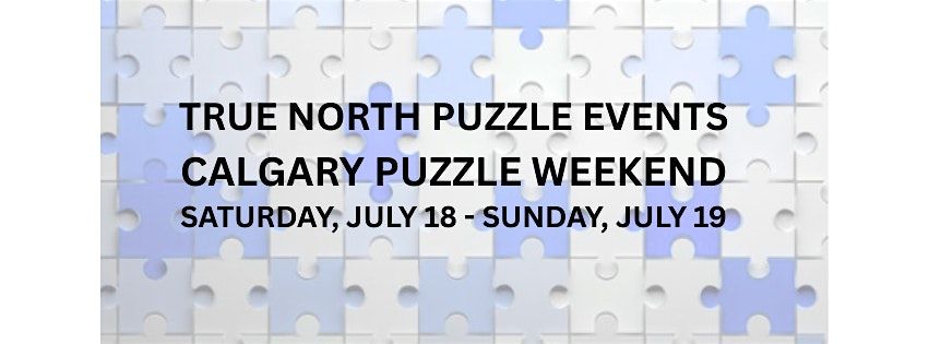TRUE NORTH PUZZLE EVENTS - CALGARY PUZZLE WEEKEND